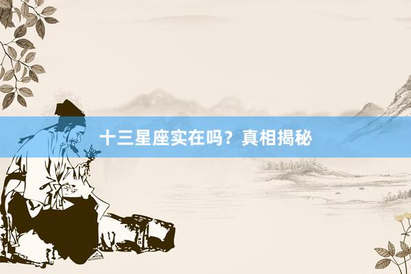 十三星座实在吗？真相揭秘